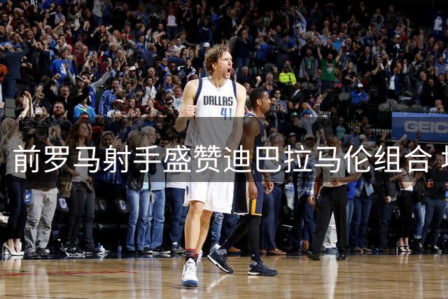 前罗马射手盛赞迪巴拉马伦组合 坦言国米初始优势巨大