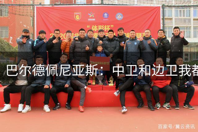 巴尔德佩尼亚斯：中卫和边卫我都能踢，具体位置取决于球队需要