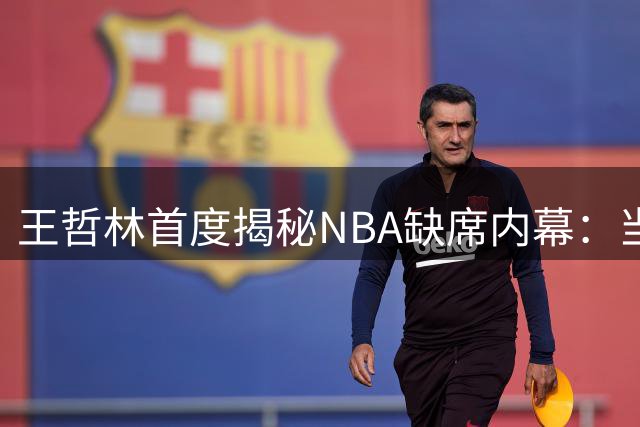 王哲林首度揭秘NBA缺席内幕：当年两大顾虑令其错失良机