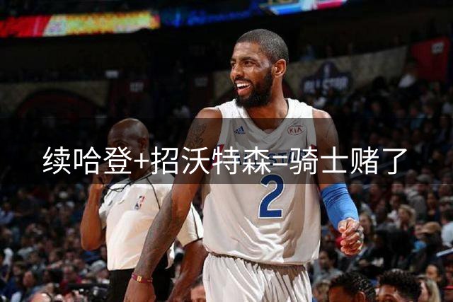 续哈登+招沃特森=骑士赌了