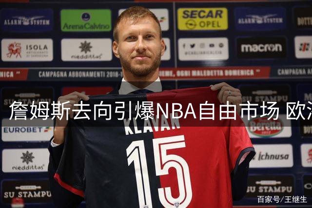 詹姆斯去向引爆NBA自由市场 欧洲中锋落叶归根引热议