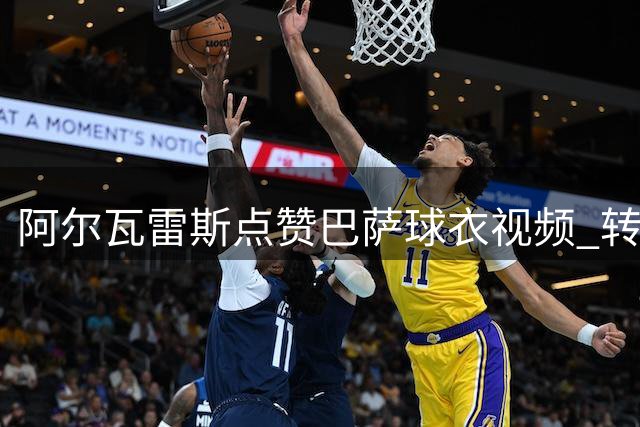 阿尔瓦雷斯点赞巴萨球衣视频 转会意向再引热议