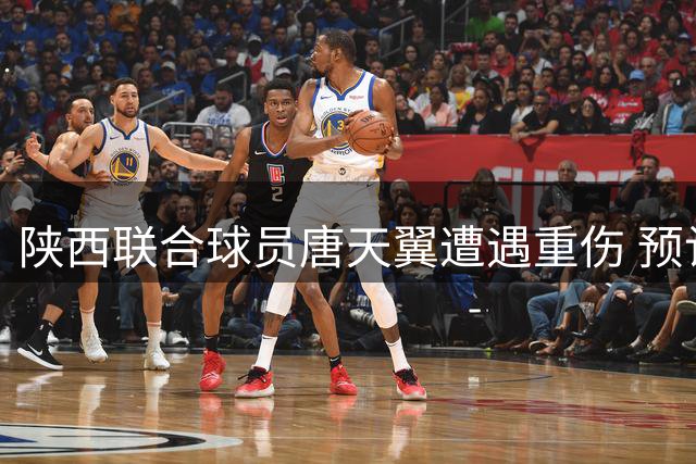 陕西联合球员唐天翼遭遇重伤 预计休战10至12个月